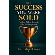 The Success You Were Sold Finding What Actually Fills the Emptiness, Paperback