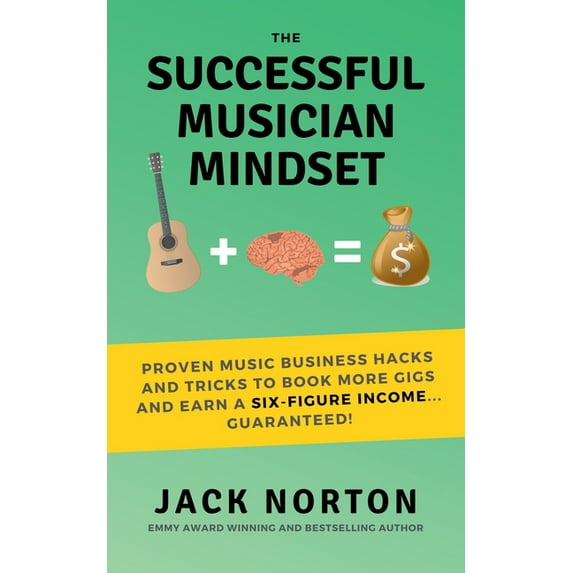 The Successful Musician Mindset: Proven Music Business Hacks and Tricks to Book More Gigs and Earn a Six Figure Income.., (Paperback)