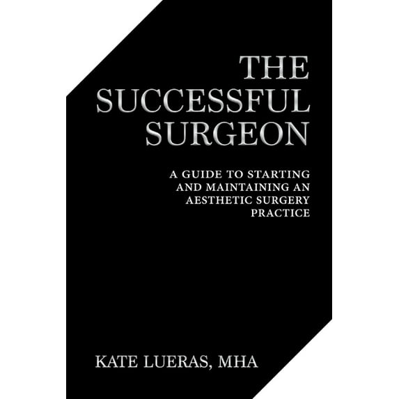 The Successful Surgeon: A Guide to Starting and Maintaining an Aesthetic Surgery Practice, (Paperback)