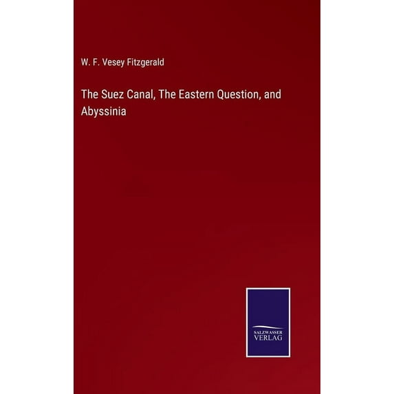 The Suez Canal, The Eastern Question, and Abyssinia (Hardcover)