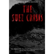 The Suez Crisis The History of the Suez Canals Nationalization by Egypt and the War that Followed, Paperback