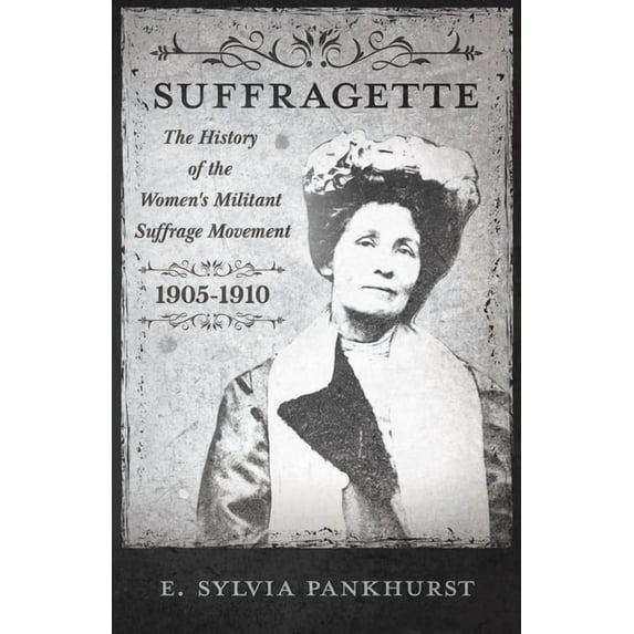 The Suffragette - The History of the Women's Militant Suffrage Movement - 1905-1910, (Paperback)