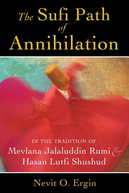 The Sufi Path of Annihilation : In the Tradition of Mevlana Jalaluddin ...