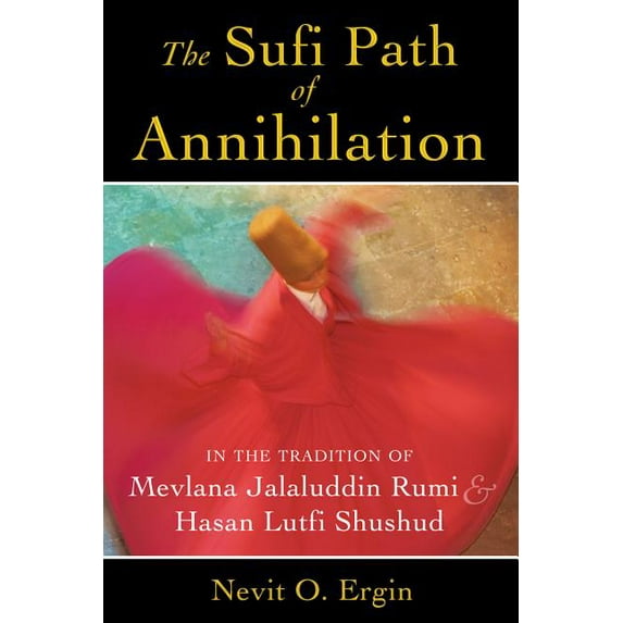 The Sufi Path of Annihilation : In the Tradition of Mevlana Jalaluddin Rumi and Hasan Lutfi Shushud (Paperback)