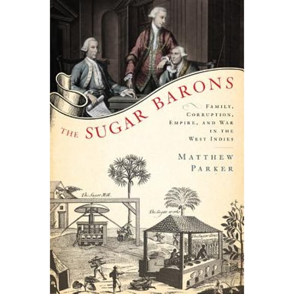 Pre-Owned The Sugar Barons : Family, Corruption, Empire, and War in the West Indies (Hardcover)