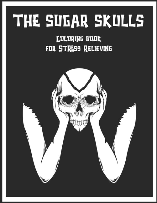 The Sugar Skulls Coloring Book for Stress Relieving : 50 Beautiful Designs of Halloween Sugar Skulls for Adults & Teens, Day of the Dead Easy Patterns for Anti-stress and Relaxation Single-sided Pages Resist Bleed-through (Paperback)