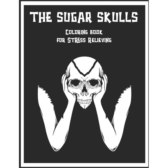 The Sugar Skulls Coloring Book for Stress Relieving : 50 Beautiful Designs of Halloween Sugar Skulls for Adults & Teens, Day of the Dead Easy Patterns for Anti-stress and Relaxation Single-sided Pages Resist Bleed-through (Paperback)