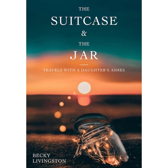 The Suitcase and the Jar : Travels with a Daughter's Ashes (Paperback)