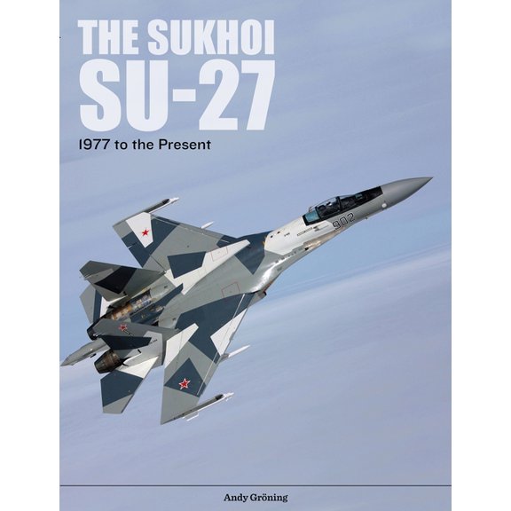 The Sukhoi Su-27: Russia's Air Superiority and Multi-Role Fighter, 1977 to the Present, (Hardcover)