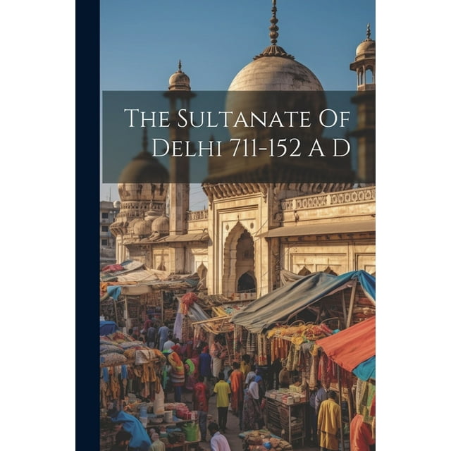 The Sultanate Of Delhi 711-152 A D