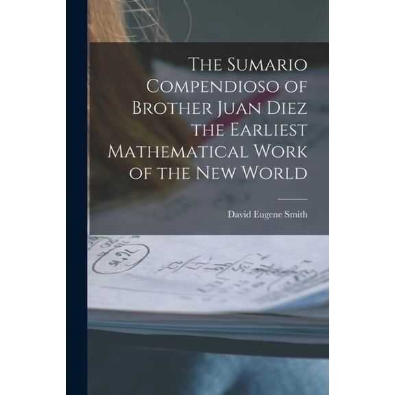 The Sumario Compendioso of Brother Juan Diez the Earliest Mathematical Work of the New World, (Paperback)