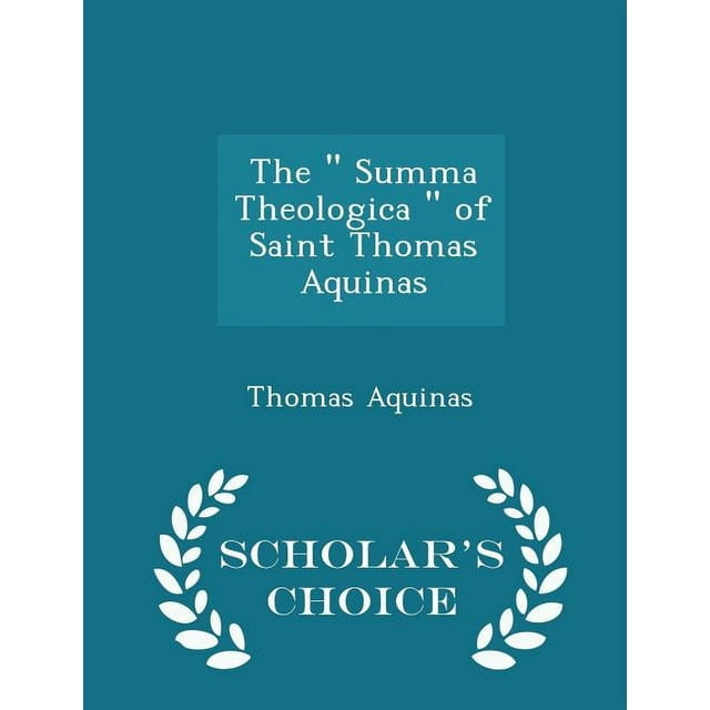 The Summa Theologica of Saint Thomas Aquinas - Scholar's Choice Edition ...