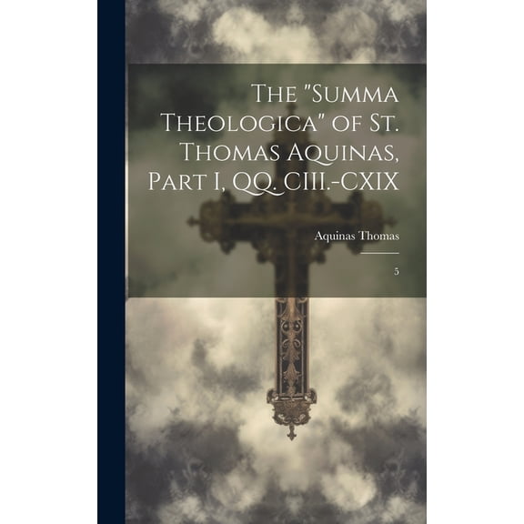 The "Summa Theologica" of St. Thomas Aquinas, Part I, QQ. CIII.-CXIX (Hardcover)