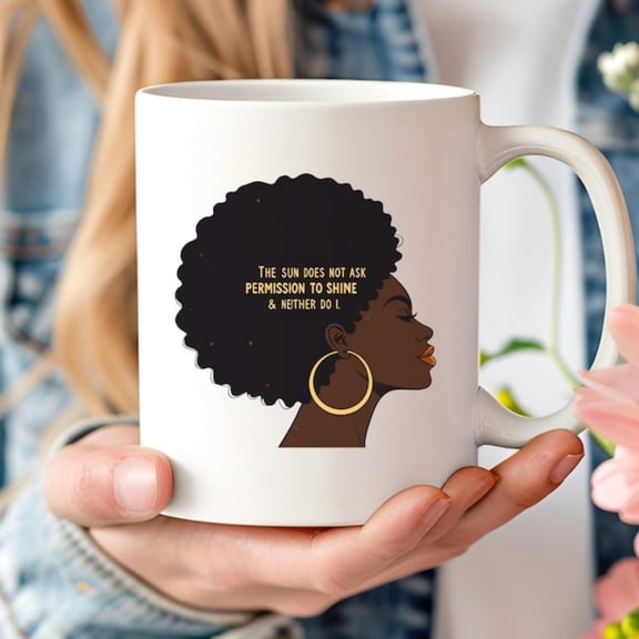 The Sun Does Not Ask Permission to Shine Mug Afro Woman Coffee Cup, Magic Gift, Empowering Inspirational Tea Cup.