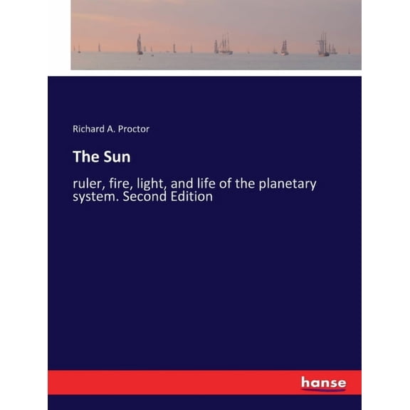 The Sun: ruler, fire, light, and life of the planetary system. Second Edition, (Paperback)