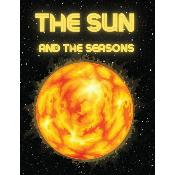 The Sun and The Seasons: Unveiling the Mysteries of Earth's Journey through Space, (Paperback)