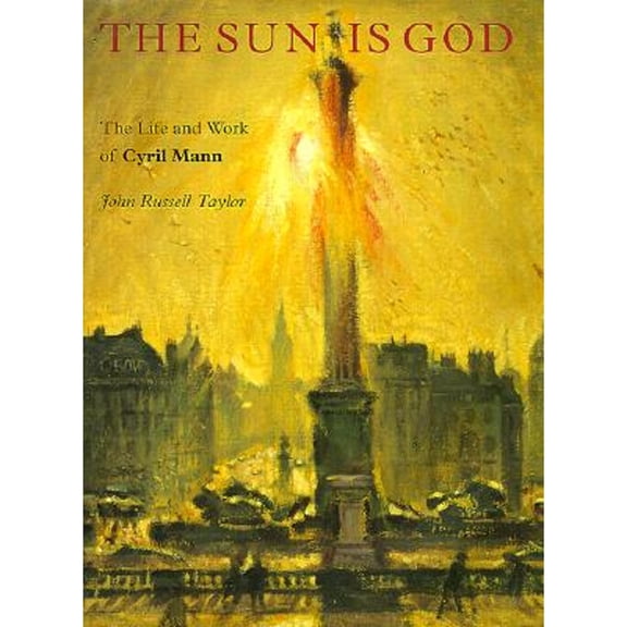 Pre-Owned The Sun is God: The Life and Work of Cyril Mann (1911-80) (Hardcover 9780853317692) by Mr. John Russell Taylor