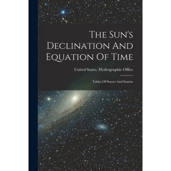 The Sun's Declination And Equation Of Time: Tables Of Sunset And Sunrise, (Paperback)