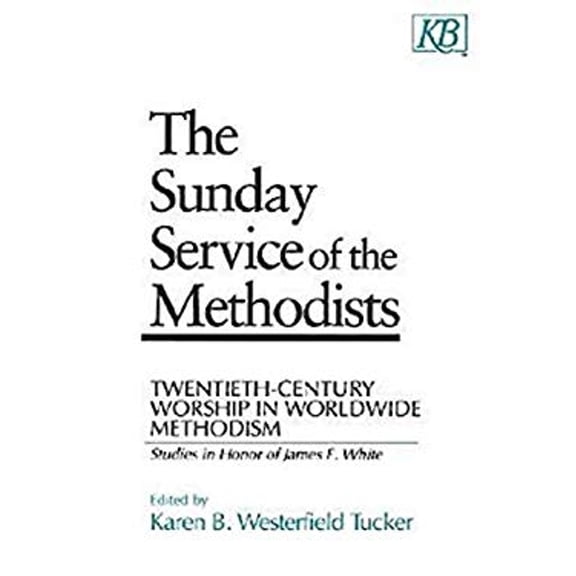 Pre-Owned The Sunday Service of the Methodists: Twentieth-Century Worship in Worldwide Methodism (Studies in Honor of James F. White) (Paperback) 0687011345 9780687011346