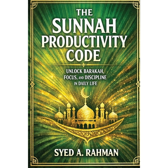 The Sunnah Productivity Code: Unlock Barakah, Focus, and Discipline in Daily Life by Following the Prophetic Sunnah for , (Paperback)