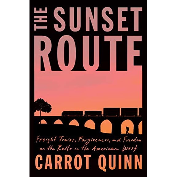 Pre-Owned The Sunset Route: Freight Trains, Forgiveness, and Freedom on the Rails in the American West (Hardcover) 0593133285 9780593133286
