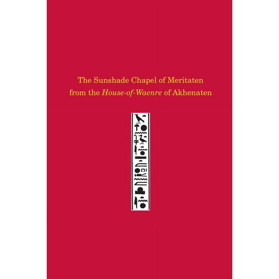 The Sunshade Chapel of Meritaten from the House-Of-Waenre of Akhenaten (Hardcover)