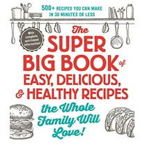 Pre-Owned The Super Big Book of Easy, Delicious, & Healthy Recipes the Whole Family Will Love!: 500  Recipes You Can Make in 30 Minutes or Less (Paperback) 172140015X 9781721400157