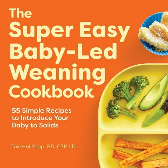 The Super Easy Baby-Led Weaning Cookbook: 55 Simple Recipes to Introduce Your Baby to Solids, (Paperback)