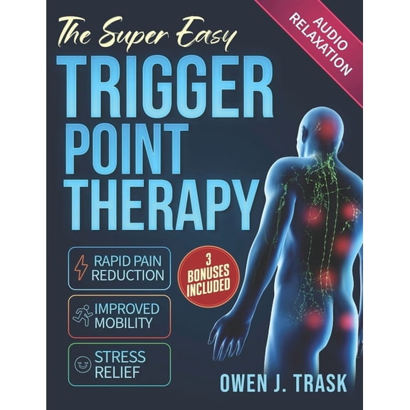 The Super Easy Trigger Point Therapy: Step-by-Step Self-Massage Protocols for Rapid Pain Reduction, Improved Mobility &a, (Paperback)