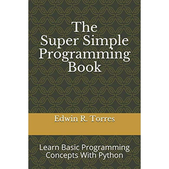 Pre-Owned The Super Simple Programming Book: Learn Basic Programming Concepts With Python by Edwin Ross Torres (Paperback), English