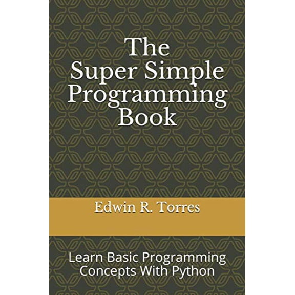 Pre-Owned The Super Simple Programming Book: Learn Basic Programming Concepts With Python by Edwin Ross Torres (Paperback), English