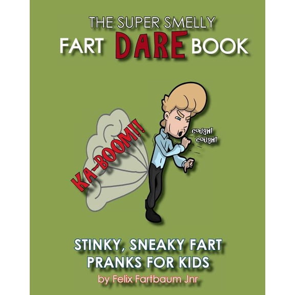 The Super Smelly Fart Dare Book (for Boys and Daring Girls ): 5 Stinky Sneaky Farting Pranks That School Kids Will Love!