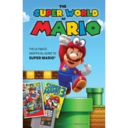The Super World of Mario : The Ultimate Unofficial Guide to Super Mario® (Hardcover)