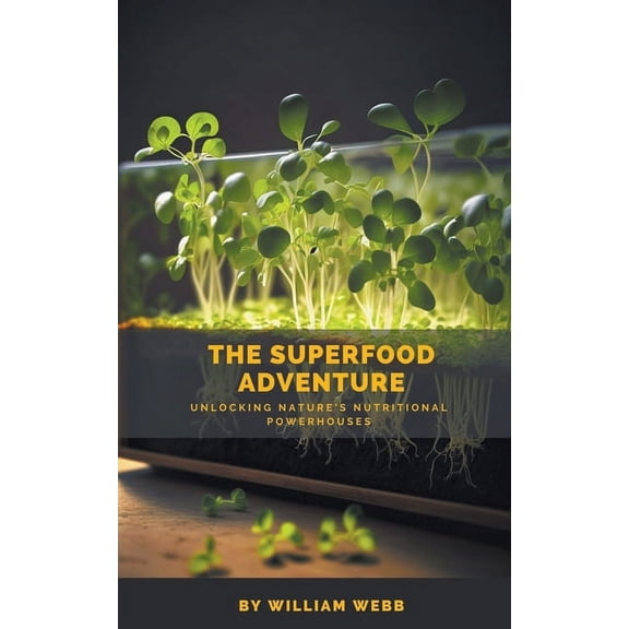 The Superfood Adventure: Unlocking Nature's Nutritional Powerhouses, (Paperback)