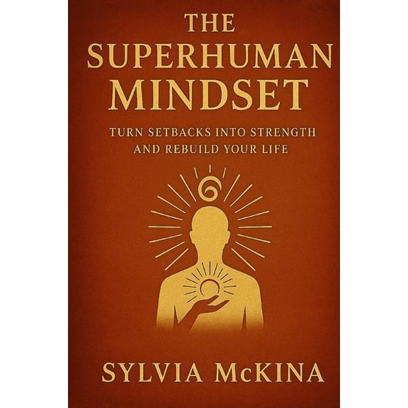 The Superhuman Mindset: Turn Setbacks Into Strength and Rebuild Your Life, (Paperback)