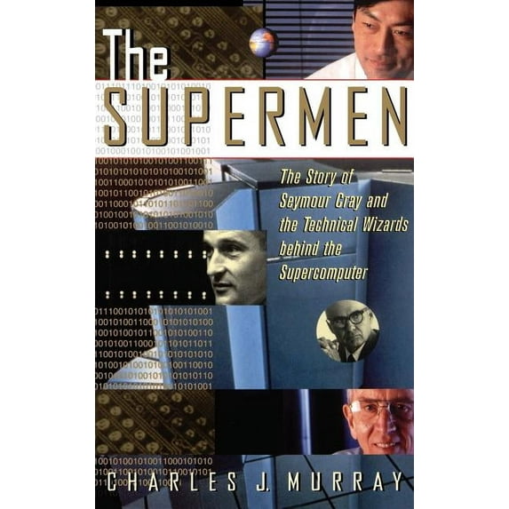 The Supermen: The Story of Seymour Cray and the Technical Wizards Behind the Supercomputer