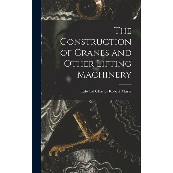 The Construction of Cranes and Other Lifting Machinery (Hardcover)
