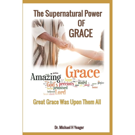 The Supernatural Power of Grace: Great Grace Was Upon Them All, (Paperback)