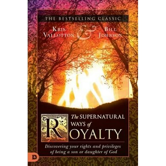 The Supernatural Ways of Royalty : Discovering Your Rights and Privileges of Being a Son or Daughter of God (Paperback)