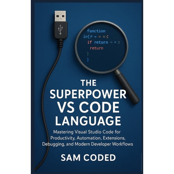 The Superpower VS Code Language: Mastering Visual Studio Code for Productivity, Automation, Extensions, Debugging, and M, (Paperback)