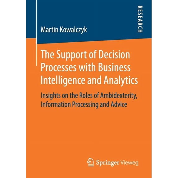 The Support of Decision Processes with Business Intelligence and Analytics: Insights on the Roles of Ambidexterity, Info, (Paperback)