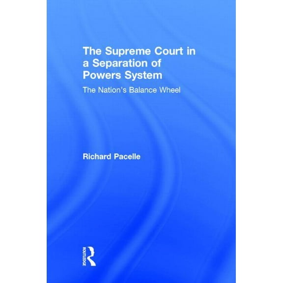 The Supreme Court in a Separation of Powers System: The Nation's Balance Wheel, (Hardcover)