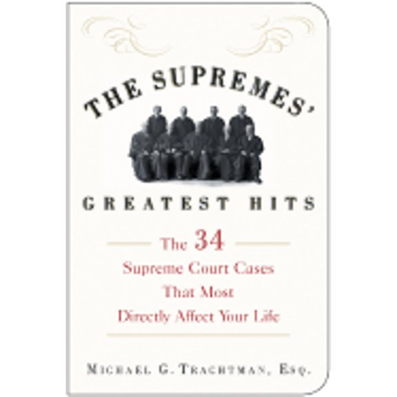 The Supremes' Greatest Hits: The 34 Supreme Court Cases That Most Directly Affect Your Life (Paperback) by Michael G Trachtman