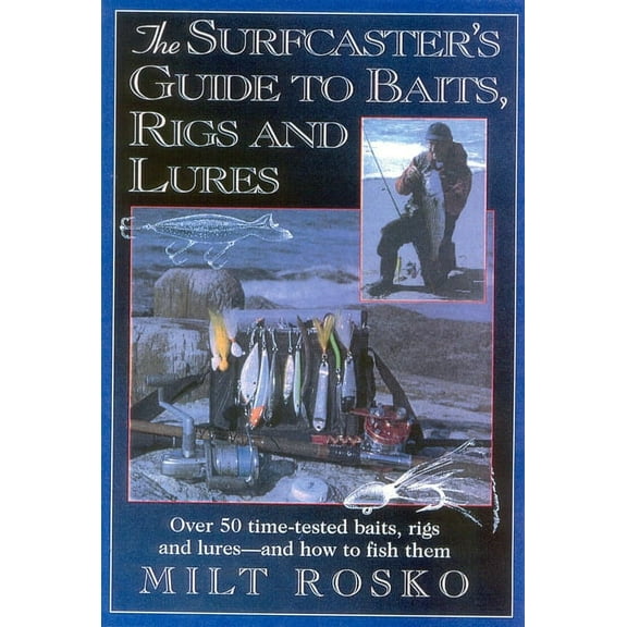 The Surfcaster's Guide to Baits, Rigs & Lures : Over 50 Time-TEsted Baits, Rigs and Lures--and How to Fish Them (Paperback)