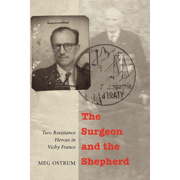 The Surgeon and the Shepherd: Two Resistance Heroes in Vichy France, (Paperback)