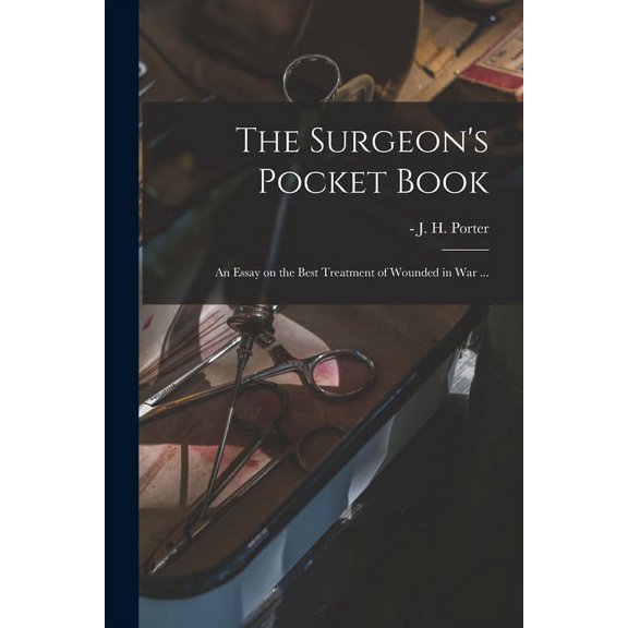 The Surgeon's Pocket Book: an Essay on the Best Treatment of Wounded in War ..., (Paperback)