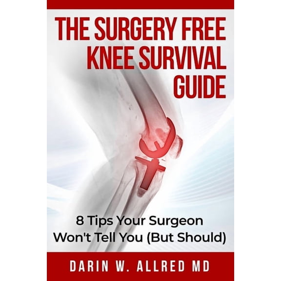 The Surgery Free Knee Survival Guide: 8 Tips Your Surgeon Won't Tell You (But Should), (Paperback)