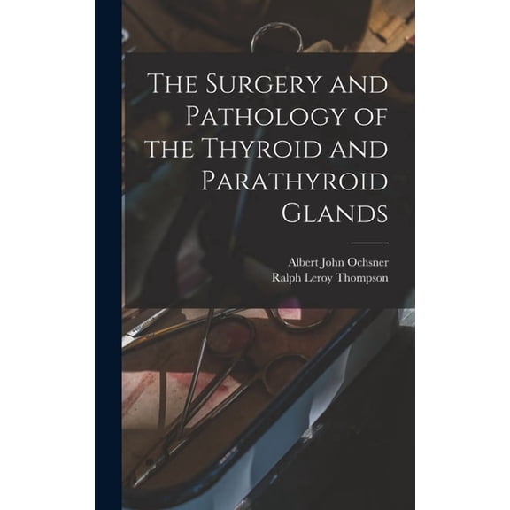 The Surgery and Pathology of the Thyroid and Parathyroid Glands, (Hardcover)