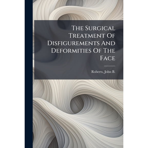 The Surgical Treatment of Disfigurements and Deformities of the Face Paperback