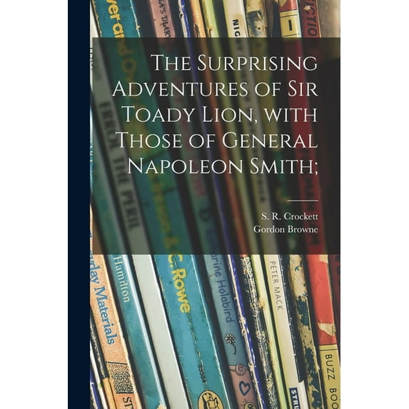 The Surprising Adventures of Sir Toady Lion, With Those of General Napoleon Smith;, (Paperback)
